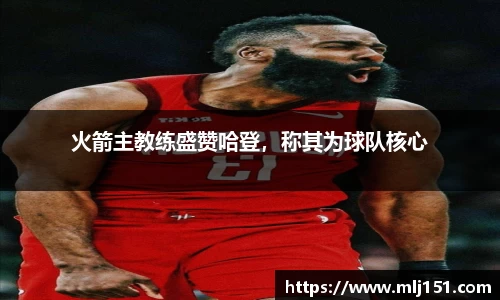 火箭主教练盛赞哈登，称其为球队核心