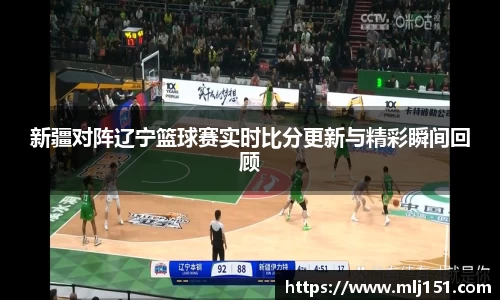 新疆对阵辽宁篮球赛实时比分更新与精彩瞬间回顾
